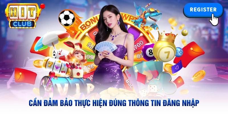 Cần đảm bảo thực hiện đúng thông tin đăng nhập