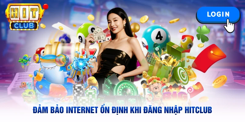 Đảm bảo internet ổn định khi đăng nhập Hitclub
