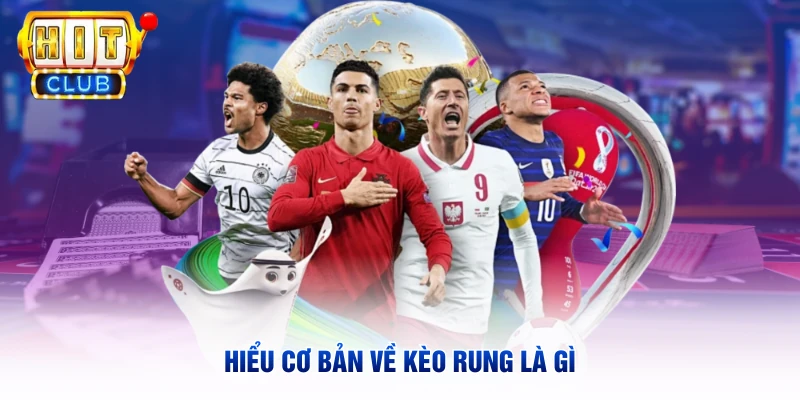 Hiểu cơ bản về kèo rung là gì