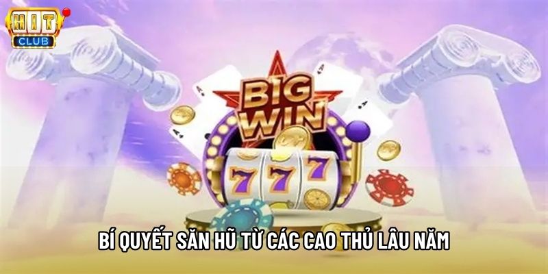 Bí quyết săn hũ từ các cao thủ lâu năm Bí quyết săn hũ từ các cao thủ lâu năm