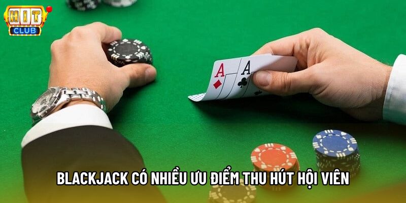 Blackjack có nhiều ưu điểm thu hút hội viên Blackjack có nhiều ưu điểm thu hút hội viên