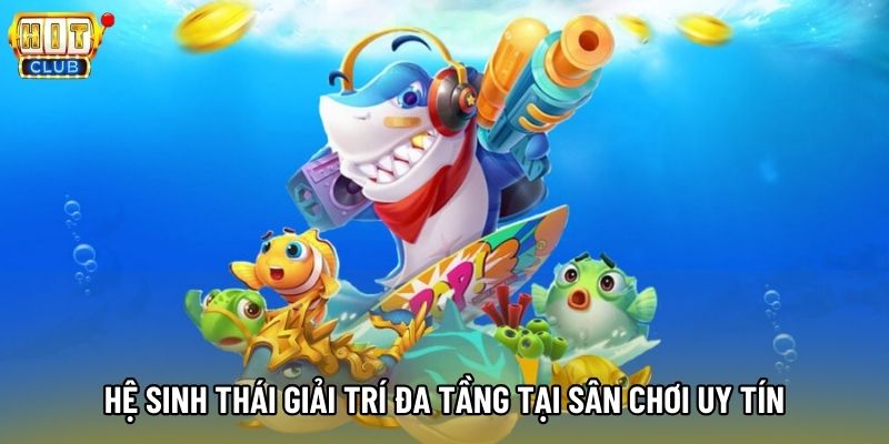 Hệ sinh thái giải trí đa tầng tại sân chơi uy tín