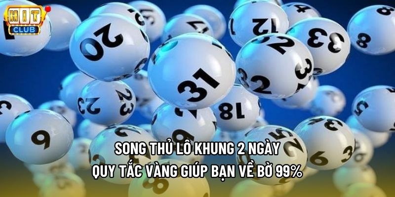 Song Thủ Lô Khung 2 Ngày - Quy Tắc Vàng Giúp Bạn Về Bờ 99%