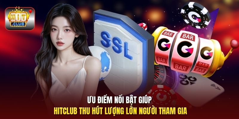 Ưu điểm nổi bật giúp HitClub thu hút lượng lớn người tham gia